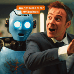 I Do Not Need AI for My Business! 3 Common Objections and Why AI Matters